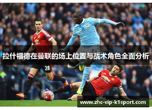 拉什福德在曼联的场上位置与战术角色全面分析