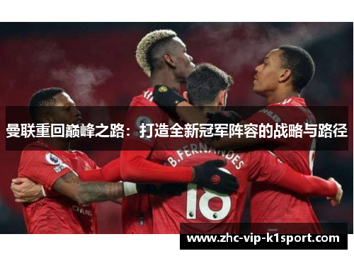 曼联重回巅峰之路：打造全新冠军阵容的战略与路径