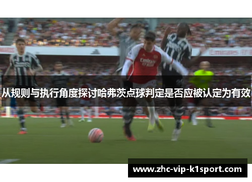 从规则与执行角度探讨哈弗茨点球判定是否应被认定为有效