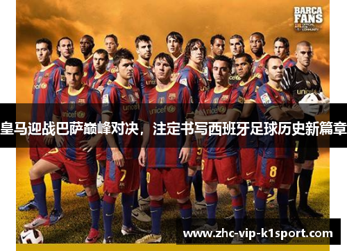 皇马迎战巴萨巅峰对决，注定书写西班牙足球历史新篇章