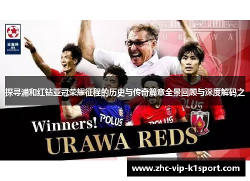 探寻浦和红钻亚冠荣耀征程的历史与传奇篇章全景回顾与深度解码之