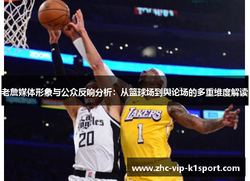 老詹媒体形象与公众反响分析：从篮球场到舆论场的多重维度解读