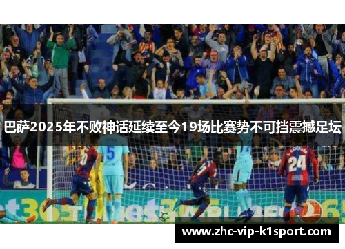 巴萨2025年不败神话延续至今19场比赛势不可挡震撼足坛 巴萨2025年不败神话延续至今19场比赛势不可挡震撼足坛