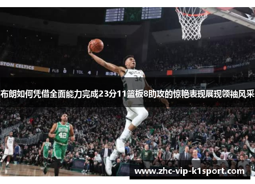布朗如何凭借全面能力完成23分11篮板8助攻的惊艳表现展现领袖风采 布朗如何凭借全面能力完成23分11篮板8助攻的惊艳表现展现领袖风采