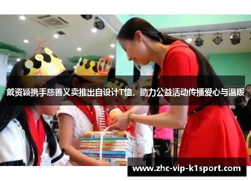 戴资颖携手慈善义卖推出自设计T恤,助力公益活动传播爱心与温暖 戴资颖携手慈善义卖推出自设计T恤,助力公益活动传播爱心与温暖