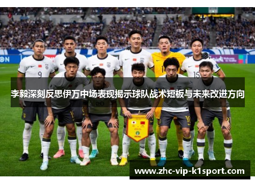 李毅深刻反思伊万中场表现揭示球队战术短板与未来改进方向