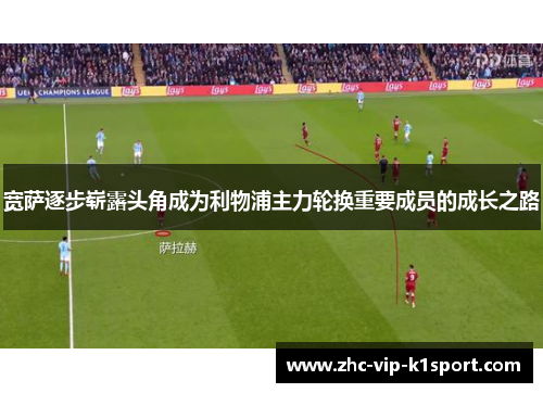 宽萨逐步崭露头角成为利物浦主力轮换重要成员的成长之路 宽萨逐步崭露头角成为利物浦主力轮换重要成员的成长之路