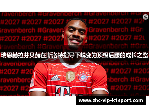 瑞恩赫拉芬贝赫在斯洛特指导下蜕变为顶级后腰的成长之路 瑞恩赫拉芬贝赫在斯洛特指导下蜕变为顶级后腰的成长之路